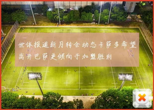 世体报道新月转会动态卡萨多希望离开巴萨更倾向于加盟胜利
