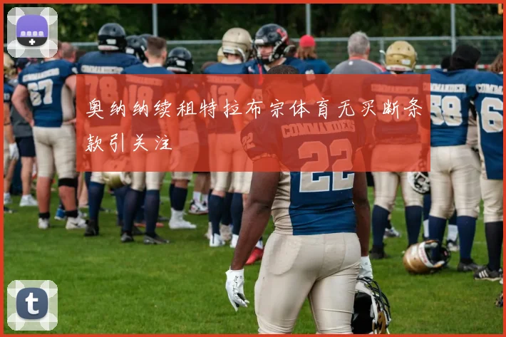 奥纳纳续租特拉布宗体育无买断条款引关注